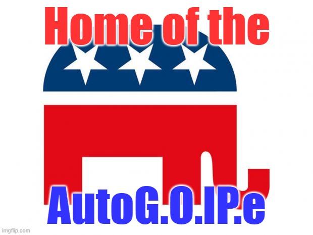 Republican | Home of the AutoG.O.lP.e | image tagged in republican | made w/ Imgflip meme maker