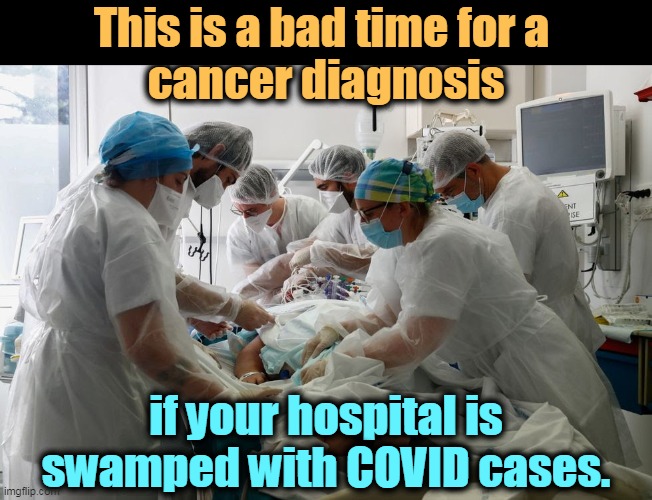 No, Trump didn't defeat COVID. It's the other way around. | This is a bad time for a 
cancer diagnosis; if your hospital is swamped with COVID cases. | image tagged in full,hospital,cancer,covid-19,coronavirus,pandemic | made w/ Imgflip meme maker