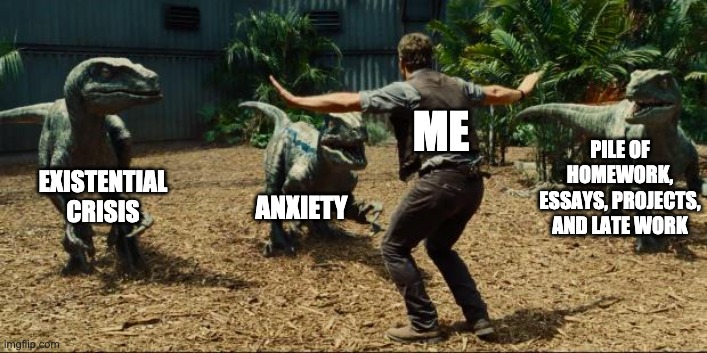 Stress is closing in | ME; PILE OF HOMEWORK, ESSAYS, PROJECTS, AND LATE WORK; EXISTENTIAL CRISIS; ANXIETY | image tagged in jurassic world,school,anxiety,stressed out,jurassic park | made w/ Imgflip meme maker