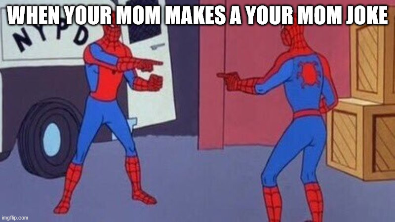 Spiderman pointing at spiderman | WHEN YOUR MOM MAKES A YOUR MOM JOKE | image tagged in spiderman pointing at spiderman | made w/ Imgflip meme maker