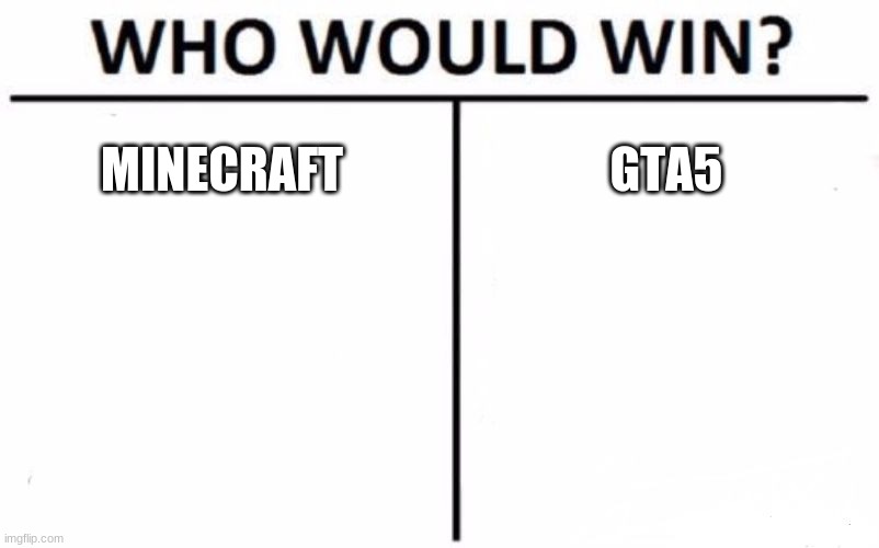 Who Would Win? Meme | MINECRAFT; GTA5 | image tagged in memes,who would win | made w/ Imgflip meme maker