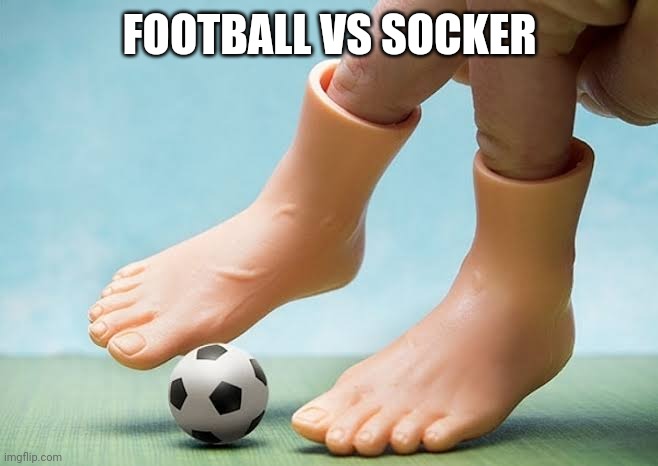 football vs socker |  FOOTBALL VS SOCKER | image tagged in football vs socker | made w/ Imgflip meme maker