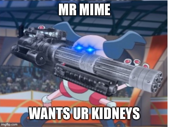 Angry Mime | MR MIME WANTS UR KIDNEYS | image tagged in angry mime | made w/ Imgflip meme maker