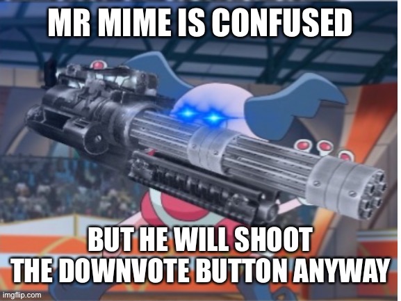 Angry Mime | MR MIME IS CONFUSED BUT HE WILL SHOOT THE DOWNVOTE BUTTON ANYWAY | image tagged in angry mime | made w/ Imgflip meme maker