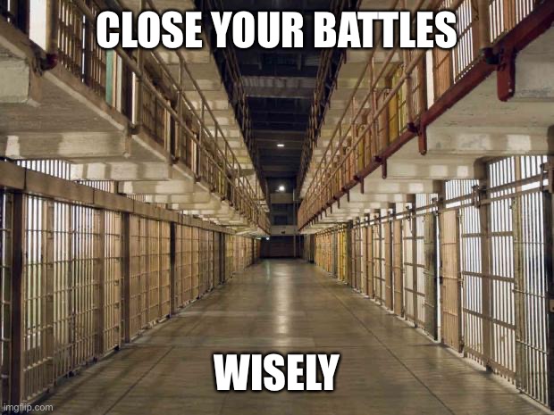 Prison | CLOSE YOUR BATTLES WISELY | image tagged in prison | made w/ Imgflip meme maker