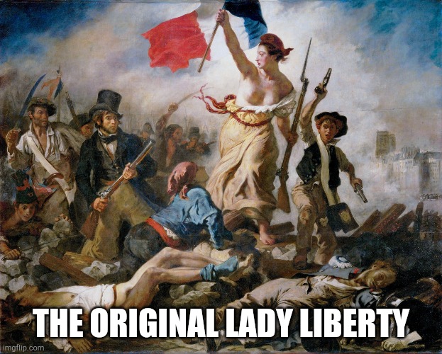 The original Lady Liberty | THE ORIGINAL LADY LIBERTY | image tagged in liberty leading the people | made w/ Imgflip meme maker