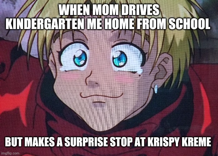WHEN MOM DRIVES KINDERGARTEN ME HOME FROM SCHOOL; BUT MAKES A SURPRISE STOP AT KRISPY KREME | image tagged in memes | made w/ Imgflip meme maker