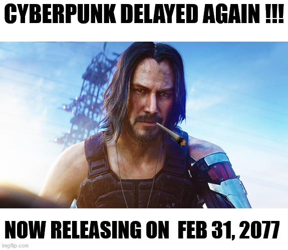 cyberpunk delayed to 2077 | CYBERPUNK DELAYED AGAIN !!! NOW RELEASING ON  FEB 31, 2077 | image tagged in keanu reeves cyberpunk,cyberpunk 2077,delayed,cyberpunk delayed | made w/ Imgflip meme maker