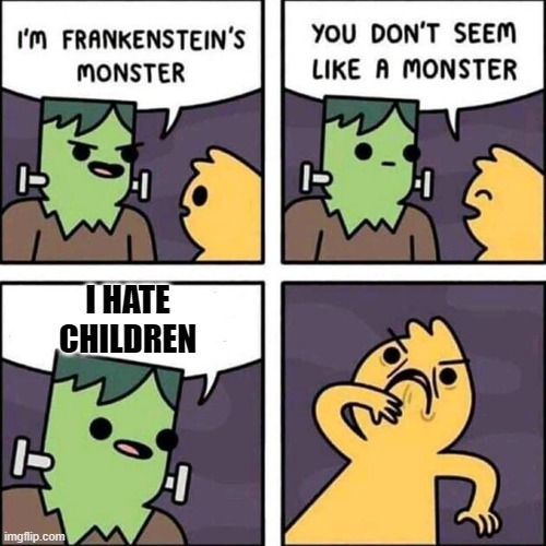 wht did u just say you fucker? | I HATE CHILDREN | image tagged in frankenstein's monster | made w/ Imgflip meme maker