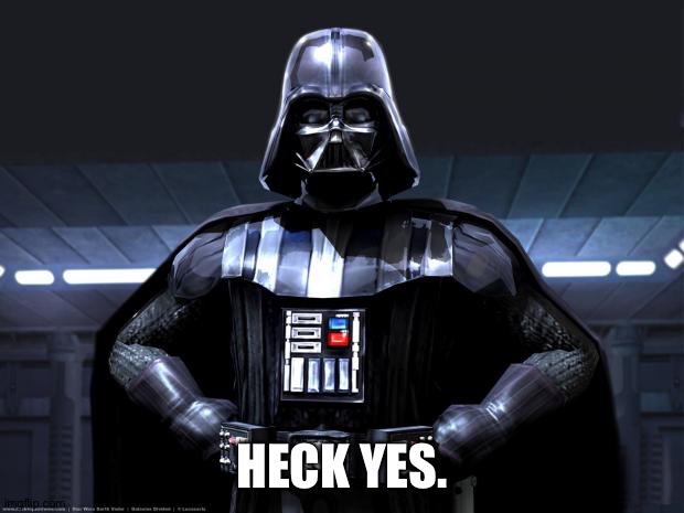 Darth Vader | HECK YES. | image tagged in darth vader | made w/ Imgflip meme maker