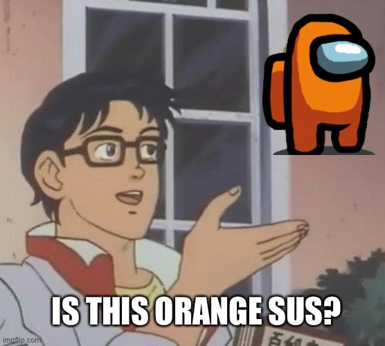 Is This A Pigeon | IS THIS ORANGE SUS? | image tagged in memes,is this a pigeon | made w/ Imgflip meme maker