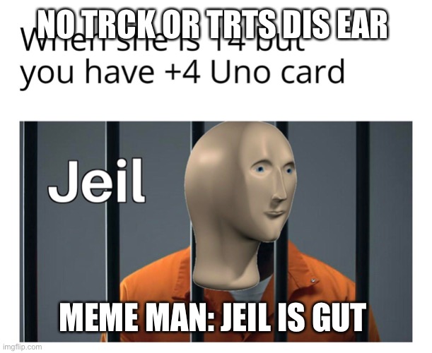 Jeil be like | NO TRCK OR TRTS DIS EAR; MEME MAN: JEIL IS GUT | image tagged in funny,memes | made w/ Imgflip meme maker