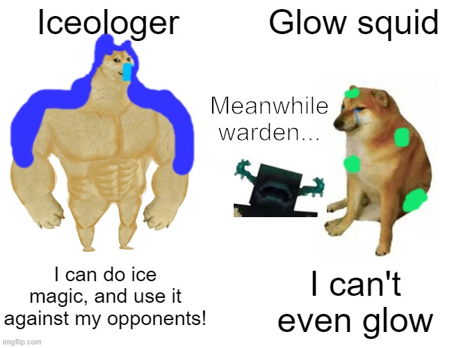 This is basically every mob vote we get | Iceologer; Glow squid; Meanwhile warden... I can do ice magic, and use it against my opponents! I can't even glow | image tagged in memes,buff doge vs cheems | made w/ Imgflip meme maker