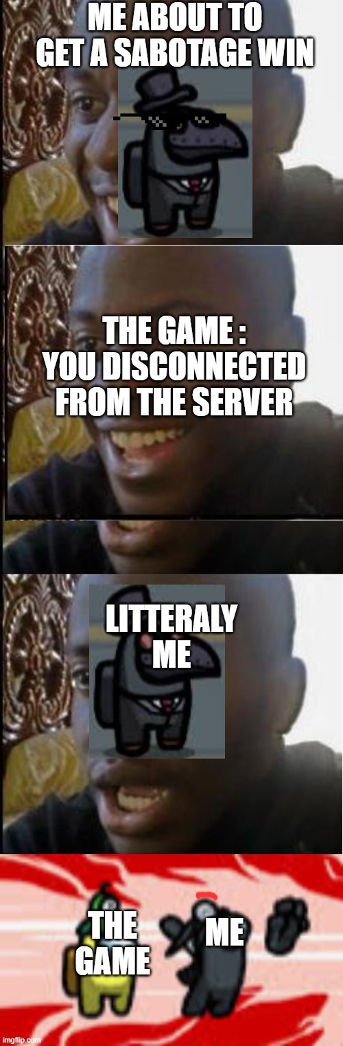 haha lose~The game 2020 | ME ABOUT TO GET A SABOTAGE WIN; THE GAME : YOU DISCONNECTED FROM THE SERVER; LITTERALY ME; ME; THE GAME | image tagged in disappointed black guy | made w/ Imgflip meme maker