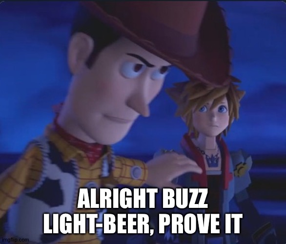 Woody is capable | ALRIGHT BUZZ LIGHT-BEER, PROVE IT | image tagged in woody is capable | made w/ Imgflip meme maker