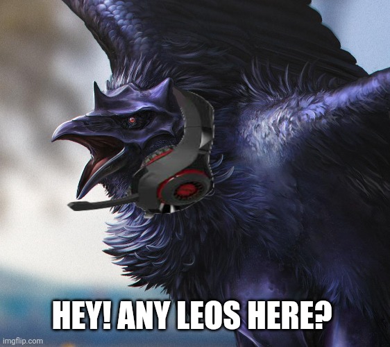 Asking cause I be a Leo. | HEY! ANY LEOS HERE? | image tagged in realistic dj corviknight | made w/ Imgflip meme maker