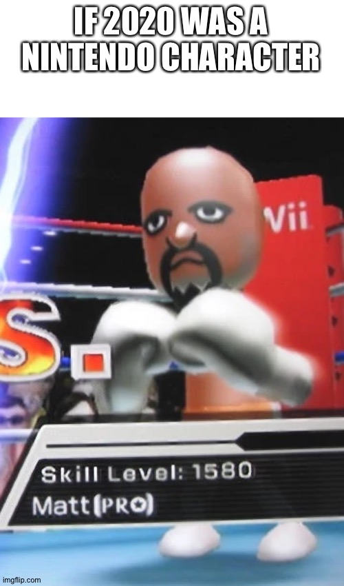 This is going to be hard | IF 2020 WAS A NINTENDO CHARACTER | image tagged in memes,funny,matt,wii sports,2020,2020 sucks | made w/ Imgflip meme maker