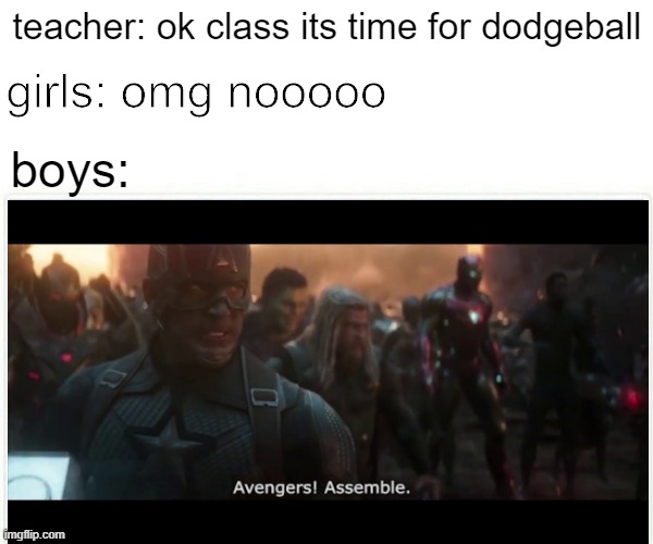 i was forced to make a title | teacher: ok class its time for dodgeball; girls: omg nooooo; boys: | image tagged in funny | made w/ Imgflip meme maker