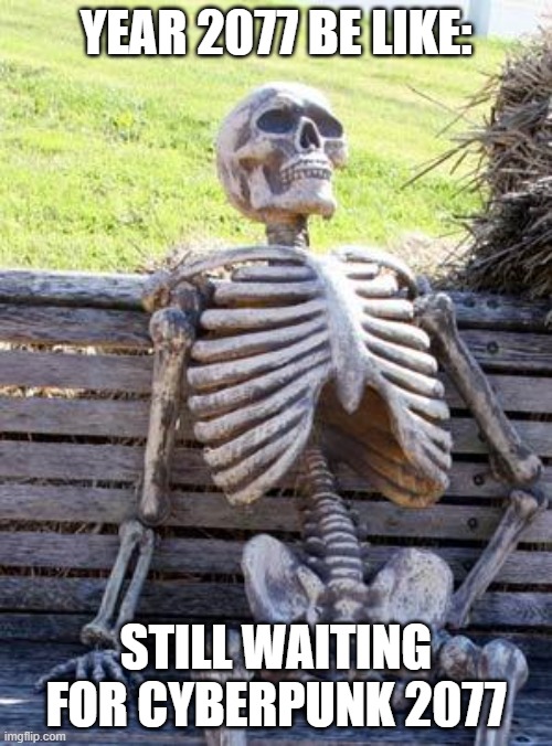 Still waiting for Cyberpunk 2077 in year 2077 | YEAR 2077 BE LIKE:; STILL WAITING FOR CYBERPUNK 2077 | image tagged in waiting skeleton,cyberpunk 2077,cyberpunk,cd projekt red,delay,night city | made w/ Imgflip meme maker