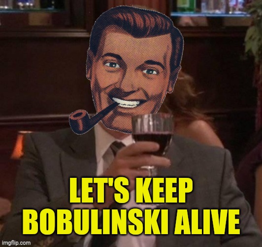 LET'S KEEP BOBULINSKI ALIVE | made w/ Imgflip meme maker