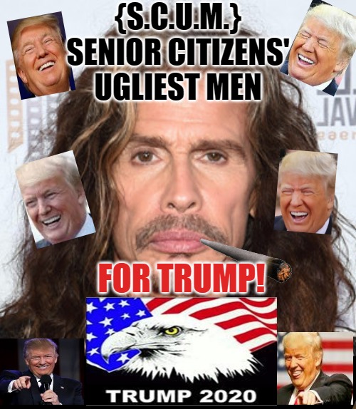 Steven Tyler Sucks | {S.C.U.M.}
SENIOR CITIZENS'
UGLIEST MEN; FOR TRUMP! | image tagged in steven tyler sucks | made w/ Imgflip meme maker