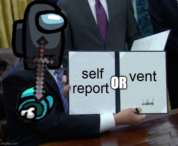 Trump Bill Signing | self report; vent; OR | image tagged in memes,trump bill signing | made w/ Imgflip meme maker