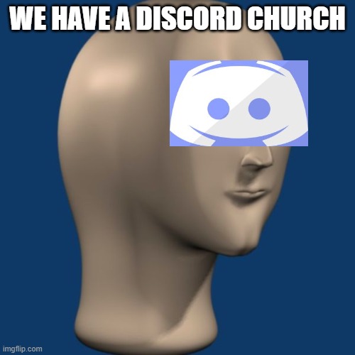 link in comments | WE HAVE A DISCORD CHURCH | image tagged in meme man,discord | made w/ Imgflip meme maker