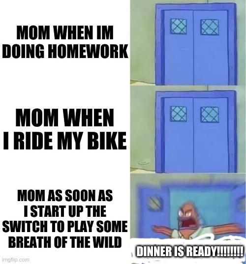 why me | MOM WHEN IM DOING HOMEWORK; MOM WHEN I RIDE MY BIKE; MOM AS SOON AS I START UP THE SWITCH TO PLAY SOME BREATH OF THE WILD; DINNER IS READY!!!!!!!! | image tagged in you better watch your mouth 3 panels | made w/ Imgflip meme maker