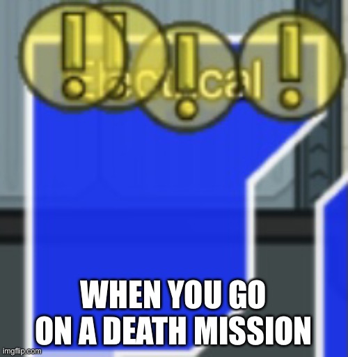among us meme | WHEN YOU GO ON A DEATH MISSION | image tagged in among us meme | made w/ Imgflip meme maker