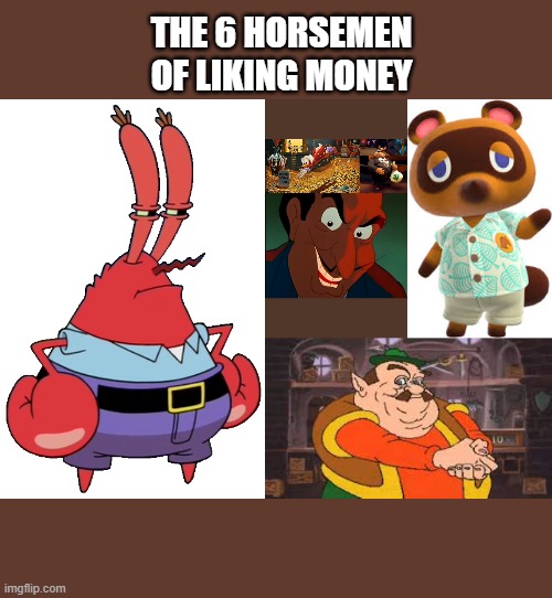 MONEY | THE 6 HORSEMEN OF LIKING MONEY | image tagged in scrooge mcduck | made w/ Imgflip meme maker