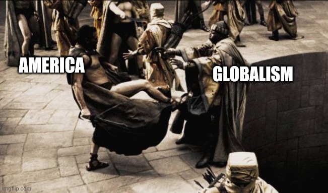 madness - this is sparta | AMERICA GLOBALISM | image tagged in madness - this is sparta | made w/ Imgflip meme maker