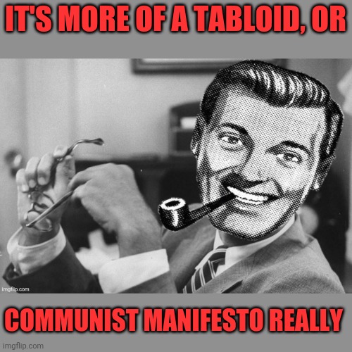 IT'S MORE OF A TABLOID, OR COMMUNIST MANIFESTO REALLY | made w/ Imgflip meme maker