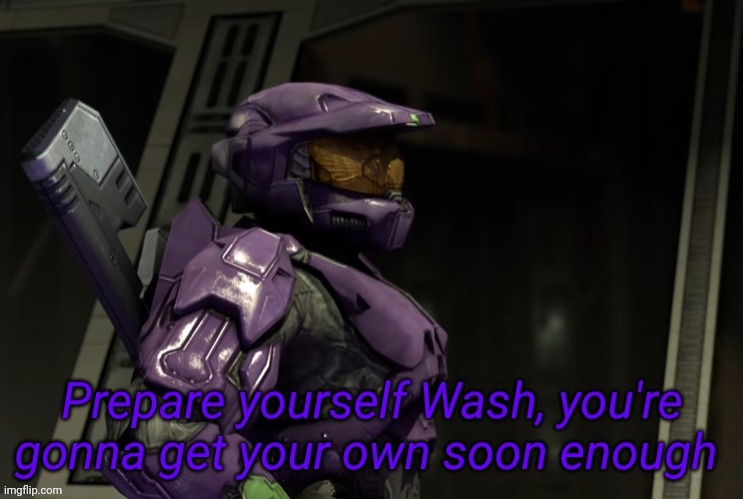 Prepare yourself Wash you're gonna get your own soon enough | image tagged in prepare yourself wash you're gonna get your own soon enough | made w/ Imgflip meme maker