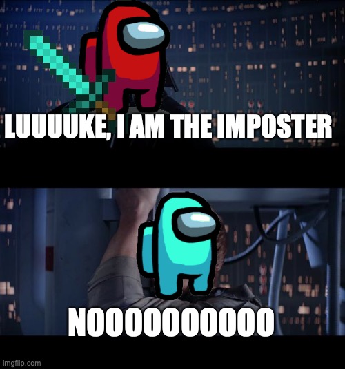 Star Wars No |  LUUUUKE, I AM THE IMPOSTER; NOOOOOOOOOO | image tagged in memes,star wars no | made w/ Imgflip meme maker