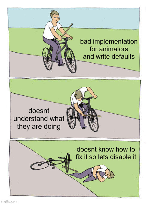 Bike Fall Meme | bad implementation for animators and write defaults; doesnt understand what they are doing; doesnt know how to fix it so lets disable it | image tagged in memes,bike fall | made w/ Imgflip meme maker