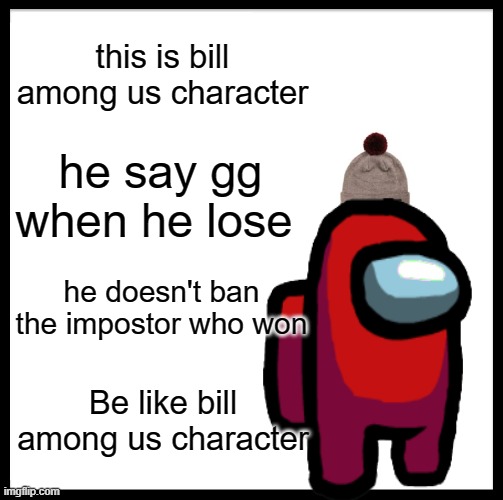 Be Like Bill Meme - Imgflip