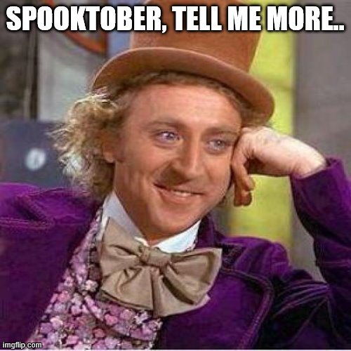 Willie Wonka | SPOOKTOBER, TELL ME MORE.. | image tagged in willie wonka | made w/ Imgflip meme maker