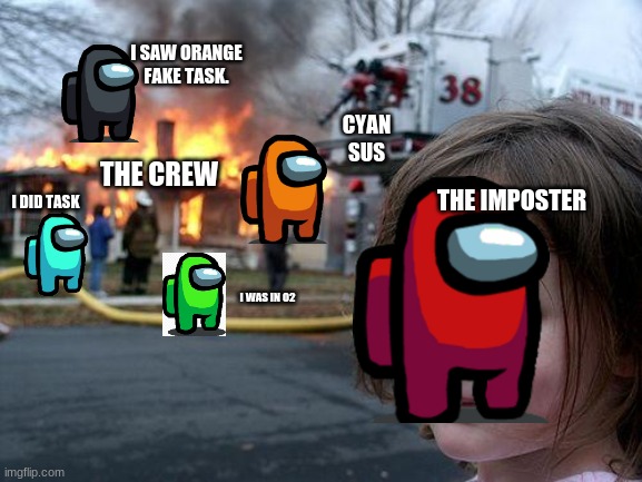 every among us game. | I SAW ORANGE FAKE TASK. CYAN SUS; THE CREW; I DID TASK; THE IMPOSTER; I WAS IN O2 | image tagged in memes,disaster girl,among us,funny | made w/ Imgflip meme maker