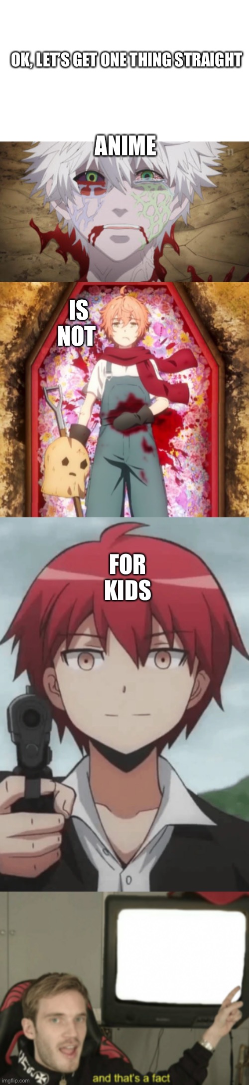 ANIME; OK, LET’S GET ONE THING STRAIGHT; IS NOT; FOR KIDS | image tagged in and that's a fact | made w/ Imgflip meme maker