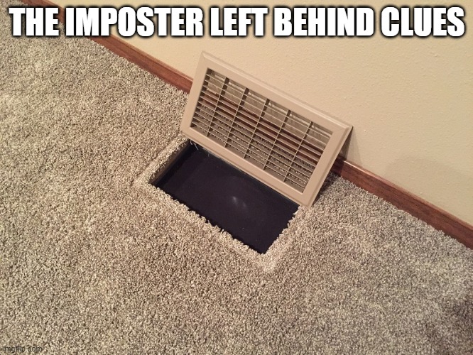 We found the Imposter | THE IMPOSTER LEFT BEHIND CLUES | image tagged in open vent | made w/ Imgflip meme maker