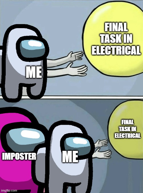 why electrical | FINAL TASK IN ELECTRICAL; ME; FINAL TASK IN ELECTRICAL; IMPOSTER; ME | image tagged in among us,imposter,electical | made w/ Imgflip meme maker