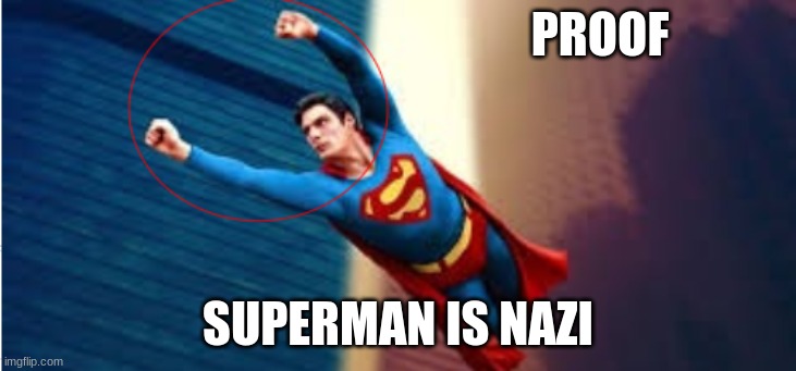 superman nazi | PROOF; SUPERMAN IS NAZI | image tagged in superman,nazi | made w/ Imgflip meme maker