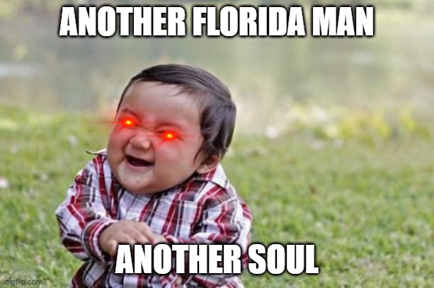 Evil Toddler | ANOTHER FLORIDA MAN; ANOTHER SOUL | image tagged in memes,evil toddler | made w/ Imgflip meme maker