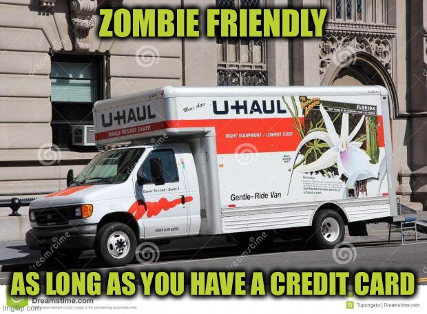 uhaul | ZOMBIE FRIENDLY AS LONG AS YOU HAVE A CREDIT CARD | image tagged in uhaul | made w/ Imgflip meme maker