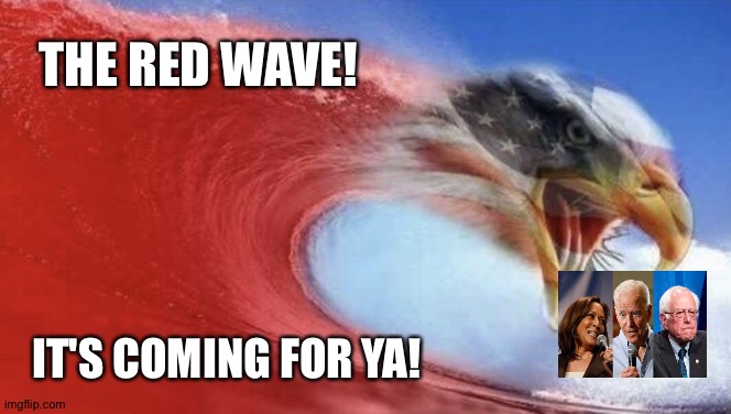 Biden | THE RED WAVE! IT'S COMING FOR YA! | image tagged in red wave | made w/ Imgflip meme maker