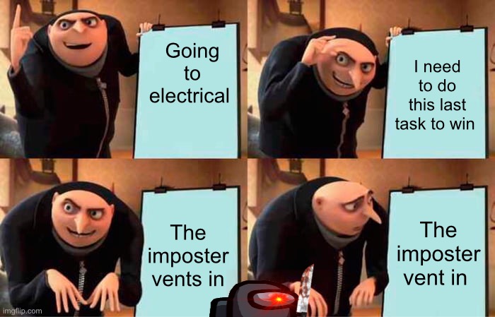 Lul | Going to electrical; I need to do this last task to win; The imposter vent in; The imposter vents in | image tagged in memes,gru's plan | made w/ Imgflip meme maker