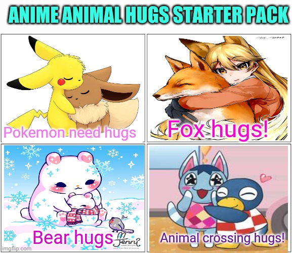 Animals need hugs too! | ANIME ANIMAL HUGS STARTER PACK; Fox hugs! Pokemon need hugs; Bear hugs; Animal crossing hugs! | image tagged in memes,blank comic panel 2x2,anime,animals,hugs,free hugs | made w/ Imgflip meme maker