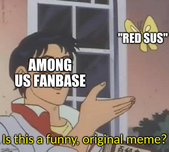 There is    1    dead  meme     among us | "RED SUS"; AMONG US FANBASE; Is this a funny, original meme? | image tagged in memes,is this a pigeon,among us | made w/ Imgflip meme maker