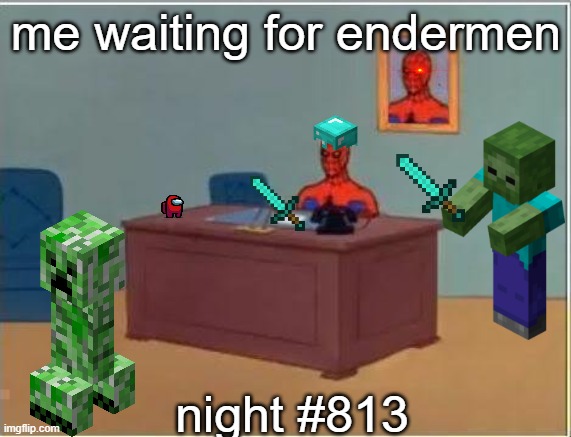 minecraft memes | me waiting for endermen; night #813 | image tagged in memes,spiderman computer desk,spiderman,minecraft | made w/ Imgflip meme maker