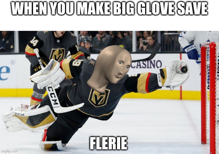  WHEN YOU MAKE BIG GLOVE SAVE; FLERIE | image tagged in hockey,ice hockey,meme man,sports | made w/ Imgflip meme maker